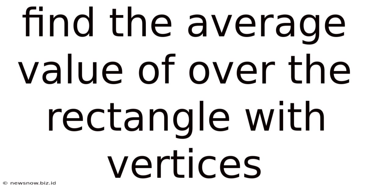 Find The Average Value Of Over The Rectangle With Vertices