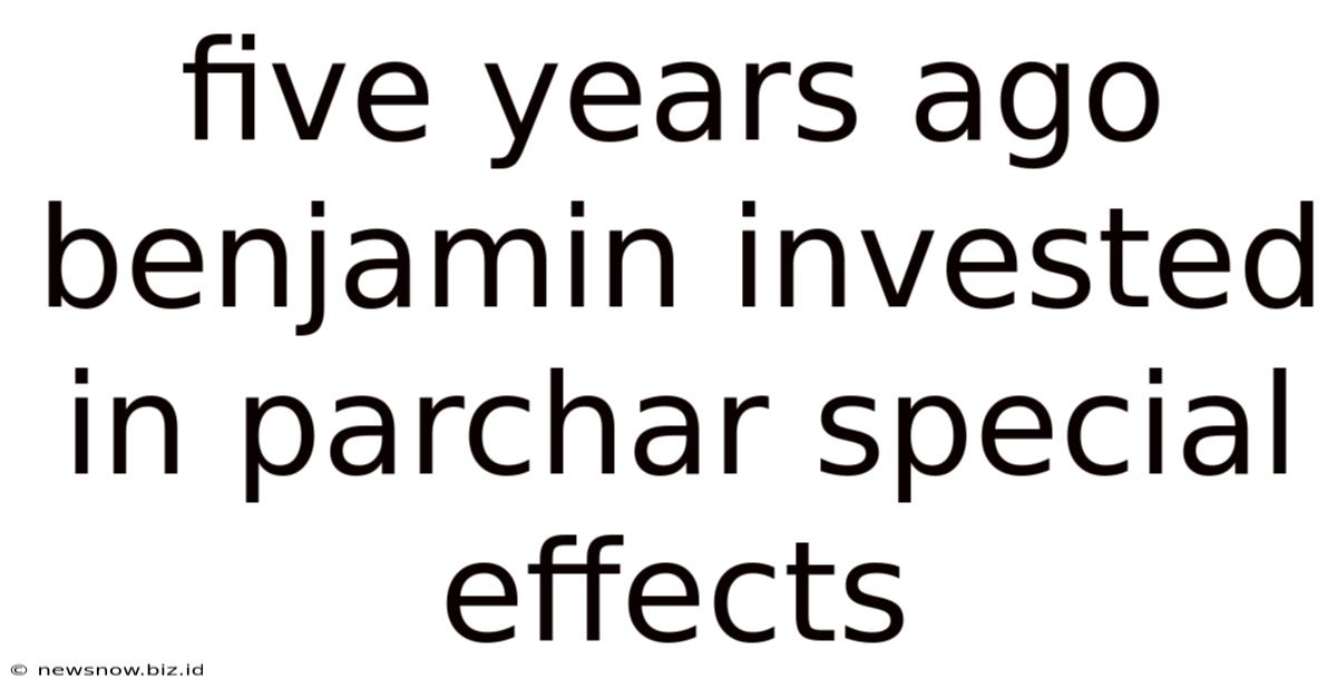 Five Years Ago Benjamin Invested In Parchar Special Effects