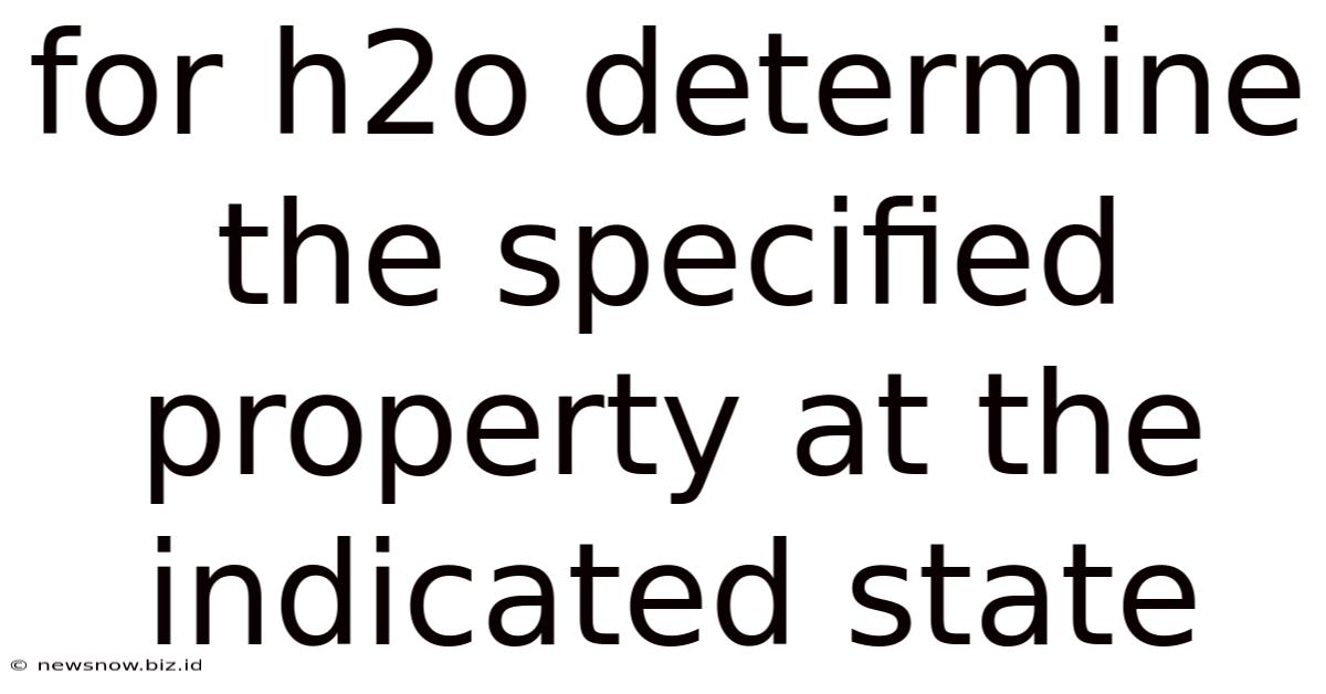 For H2o Determine The Specified Property At The Indicated State