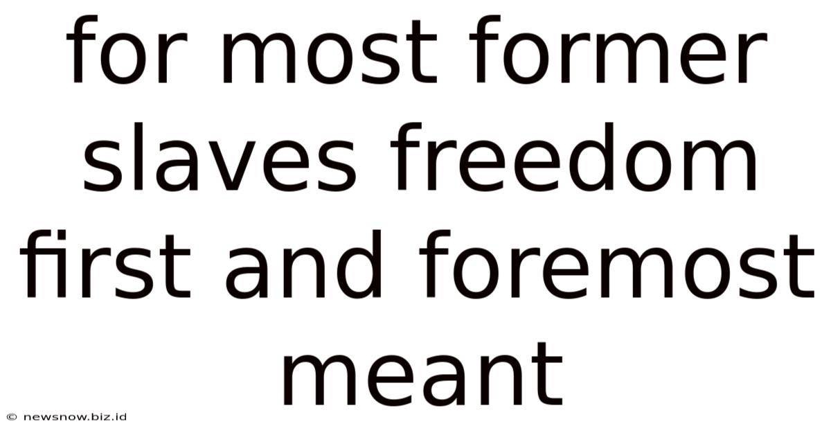 For Most Former Slaves Freedom First And Foremost Meant