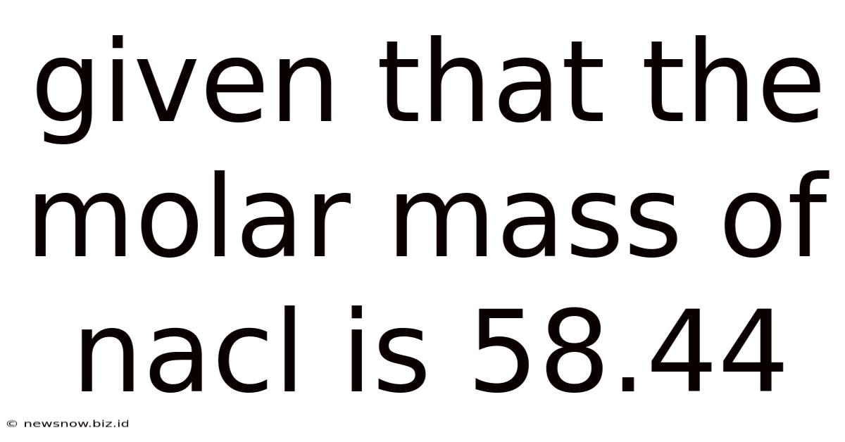 Given That The Molar Mass Of Nacl Is 58.44