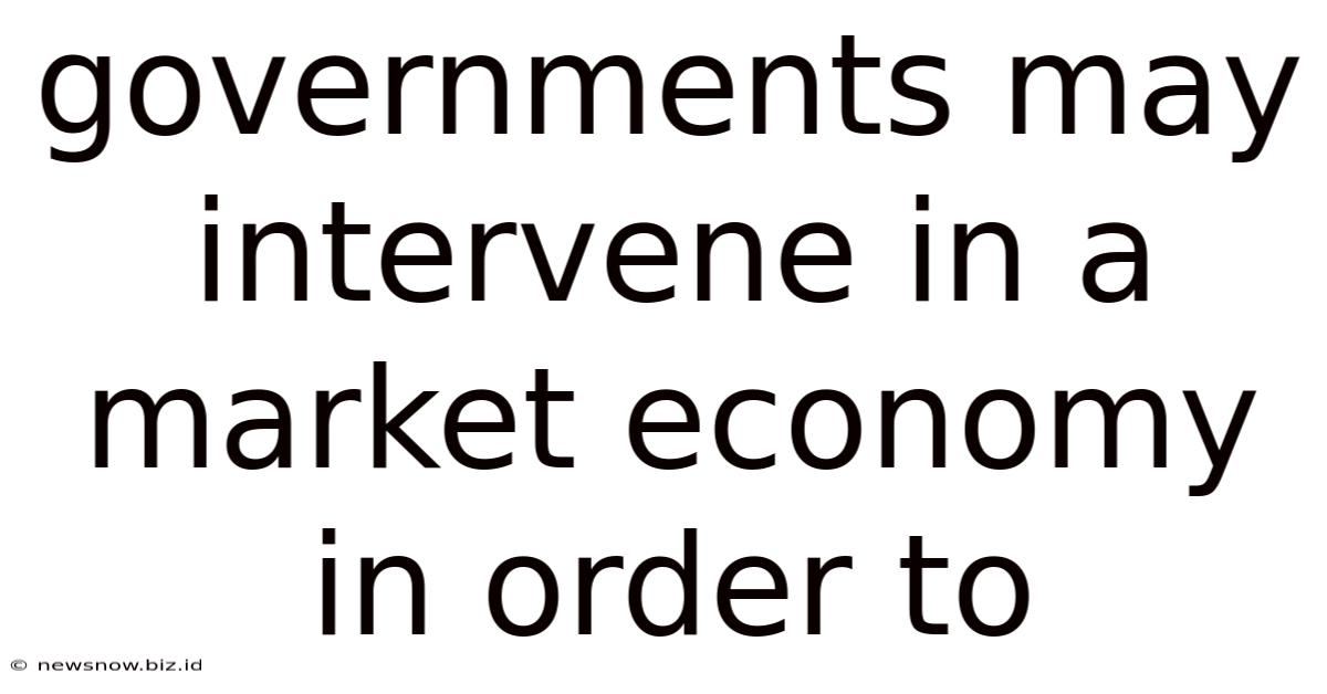 Governments May Intervene In A Market Economy In Order To