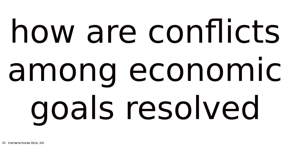 How Are Conflicts Among Economic Goals Resolved