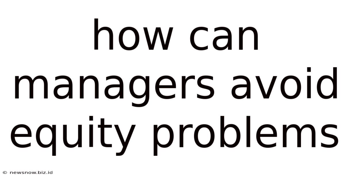 How Can Managers Avoid Equity Problems