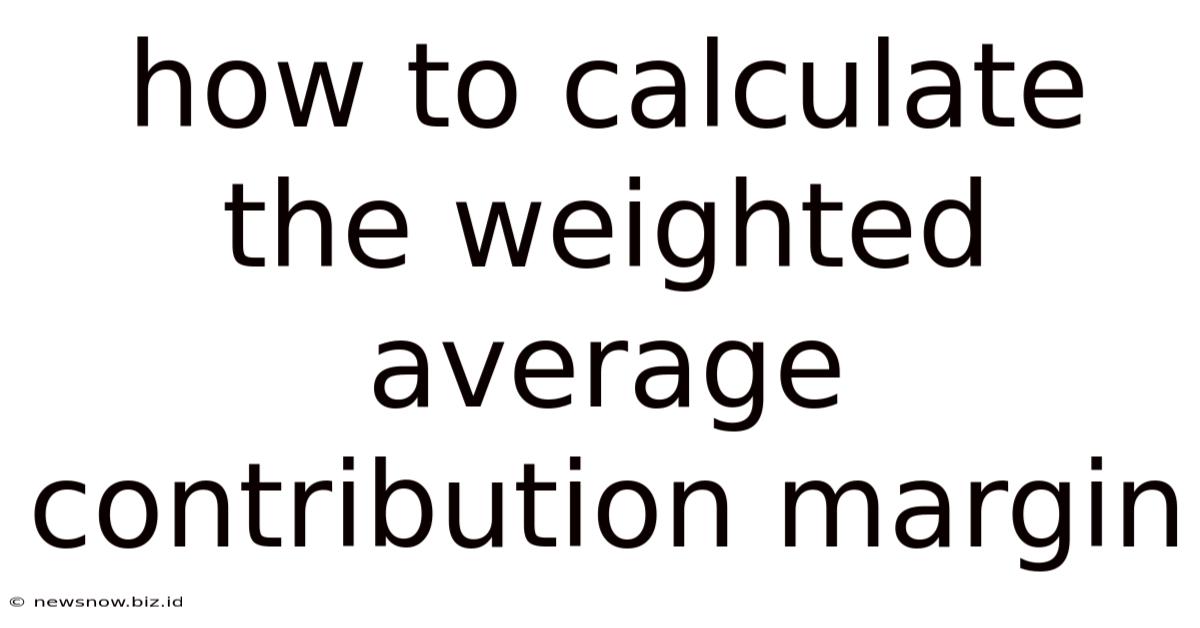 How To Calculate The Weighted Average Contribution Margin
