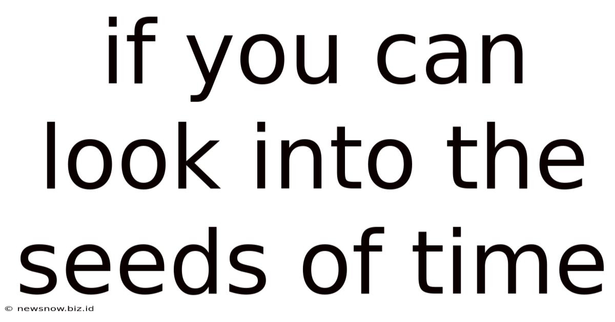 If You Can Look Into The Seeds Of Time