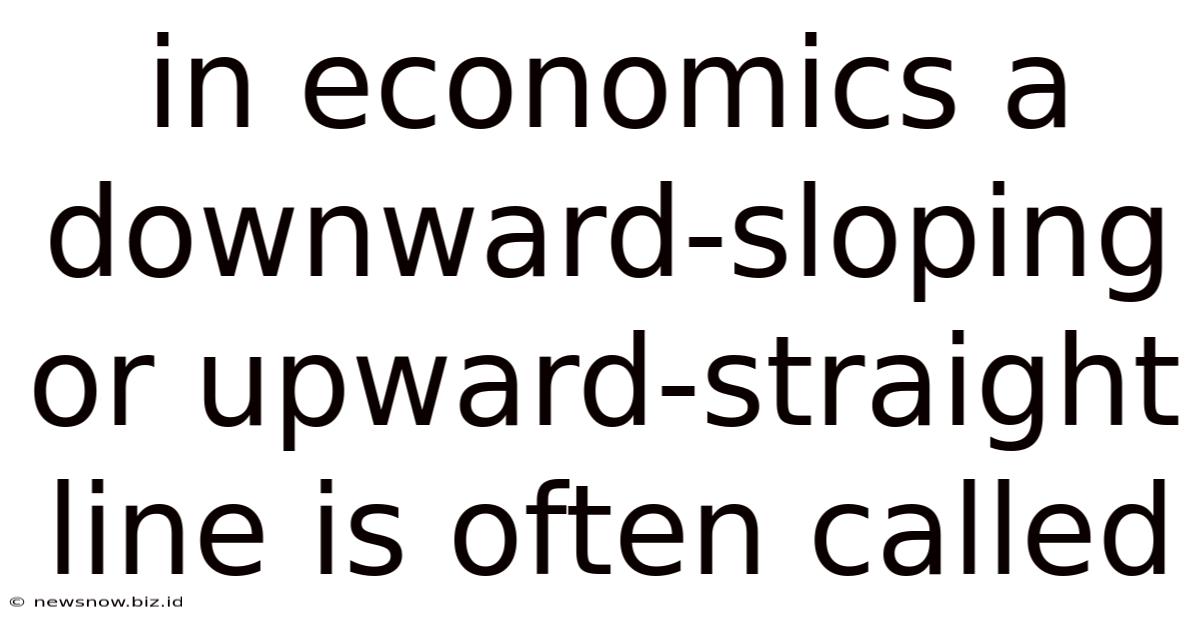 In Economics A Downward-sloping Or Upward-straight Line Is Often Called