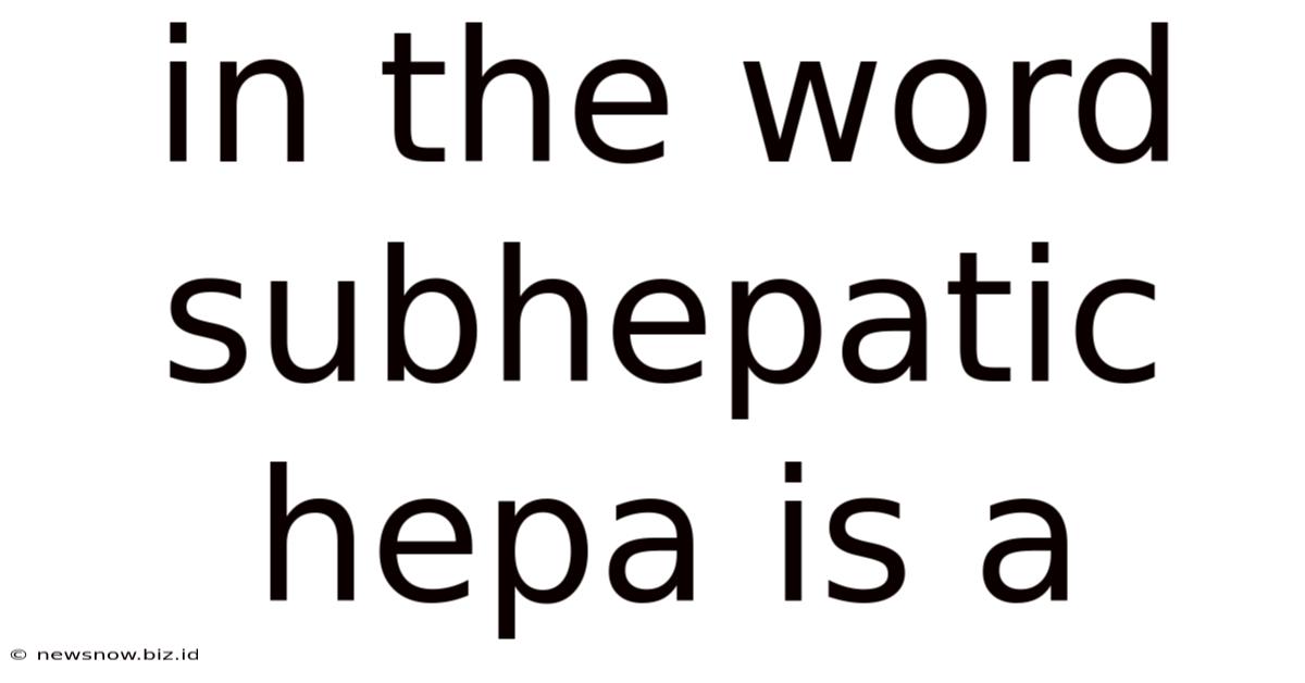 In The Word Subhepatic Hepa Is A