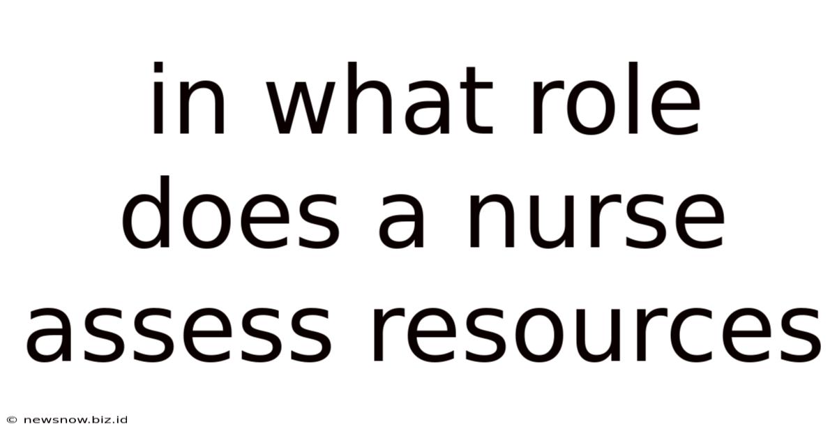 In What Role Does A Nurse Assess Resources