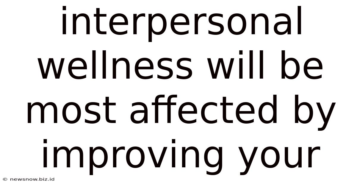 Interpersonal Wellness Will Be Most Affected By Improving Your