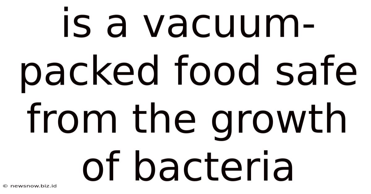 Is A Vacuum-packed Food Safe From The Growth Of Bacteria