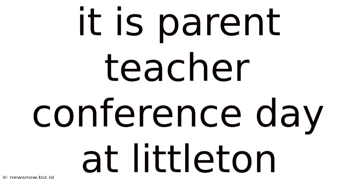 It Is Parent Teacher Conference Day At Littleton