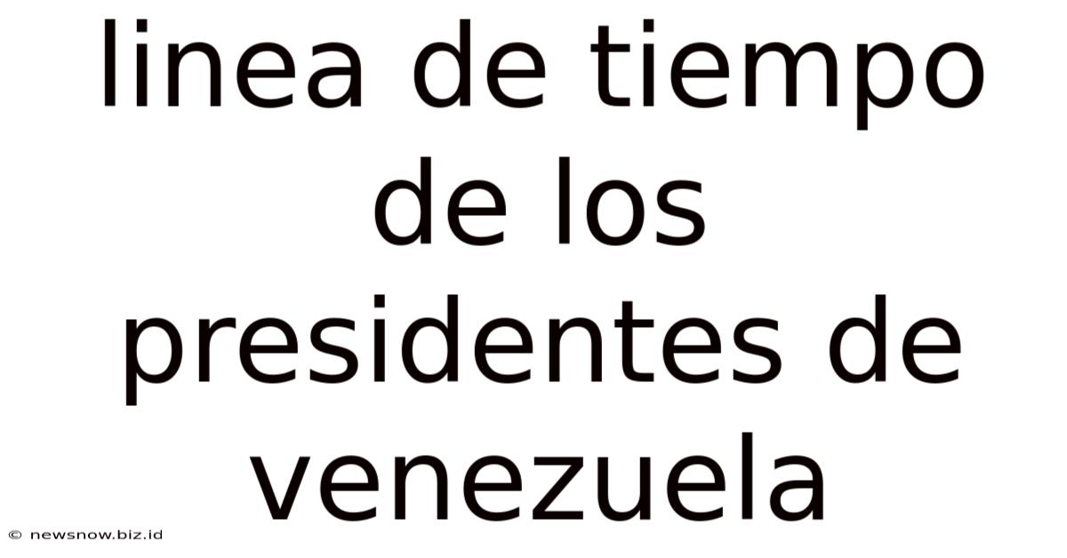 Linea De Tiempo De Los Presidentes De Venezuela