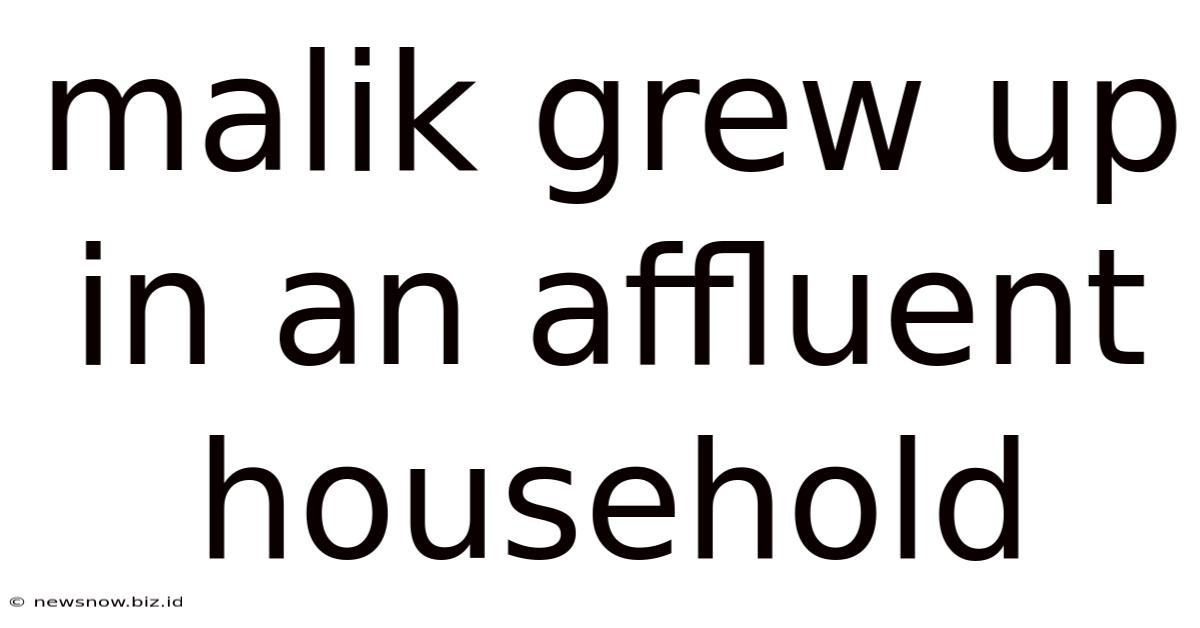 Malik Grew Up In An Affluent Household