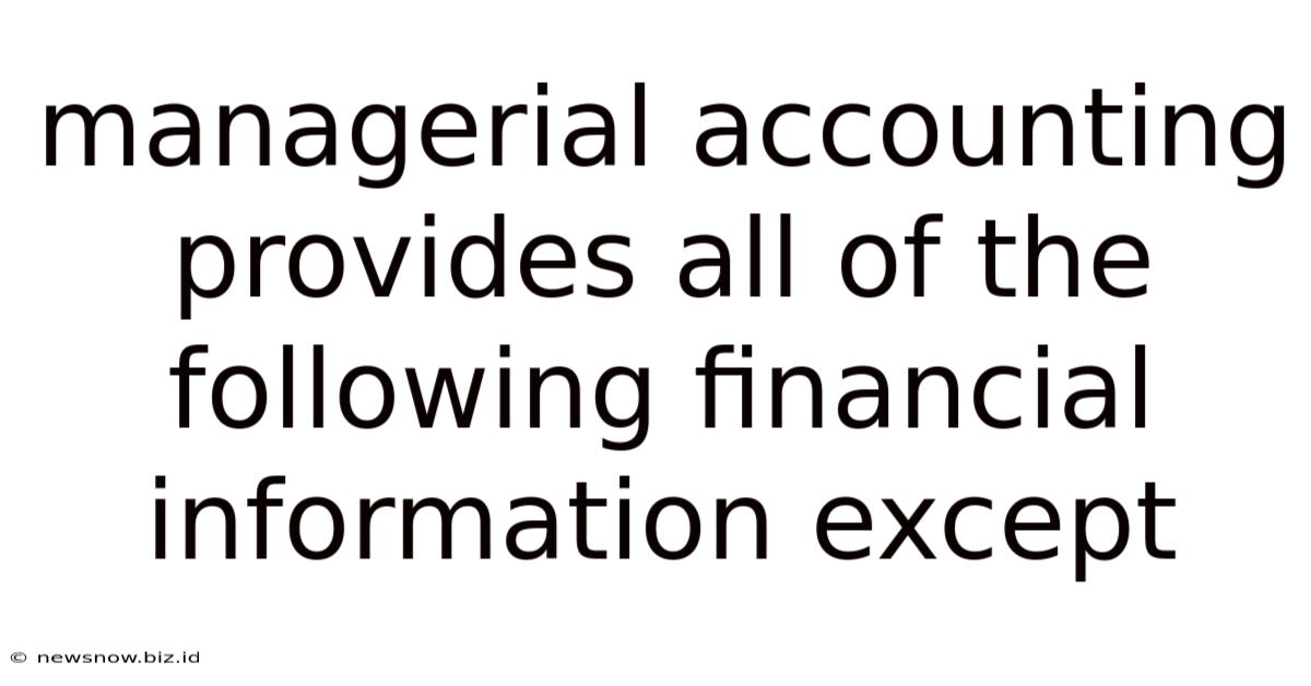 Managerial Accounting Provides All Of The Following Financial Information Except