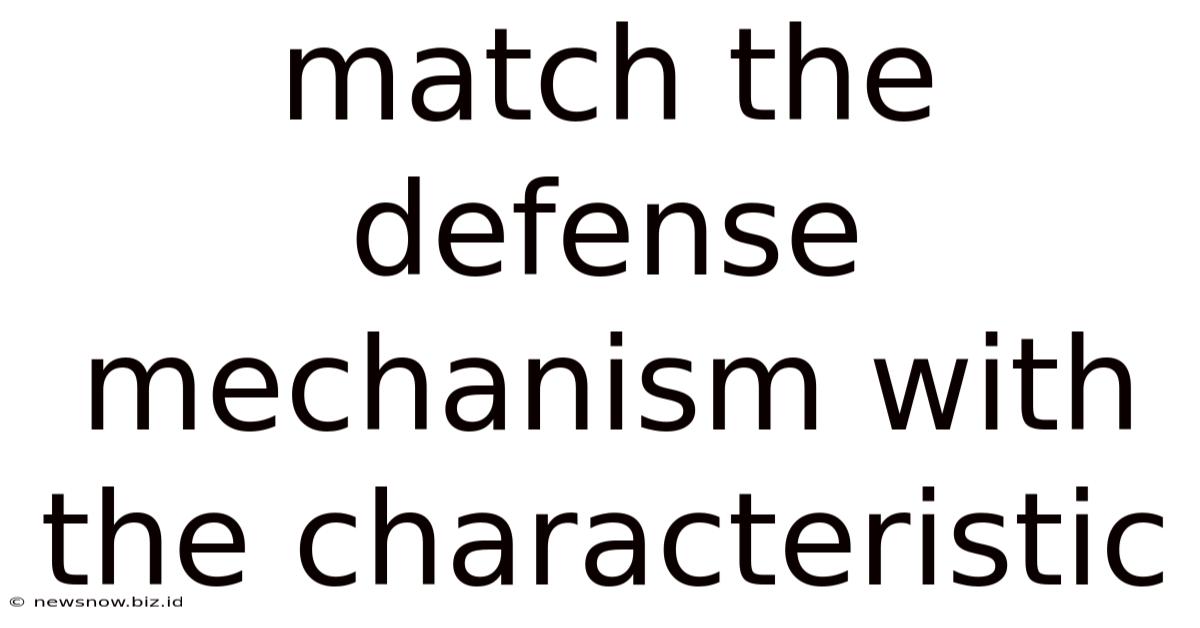 Match The Defense Mechanism With The Characteristic