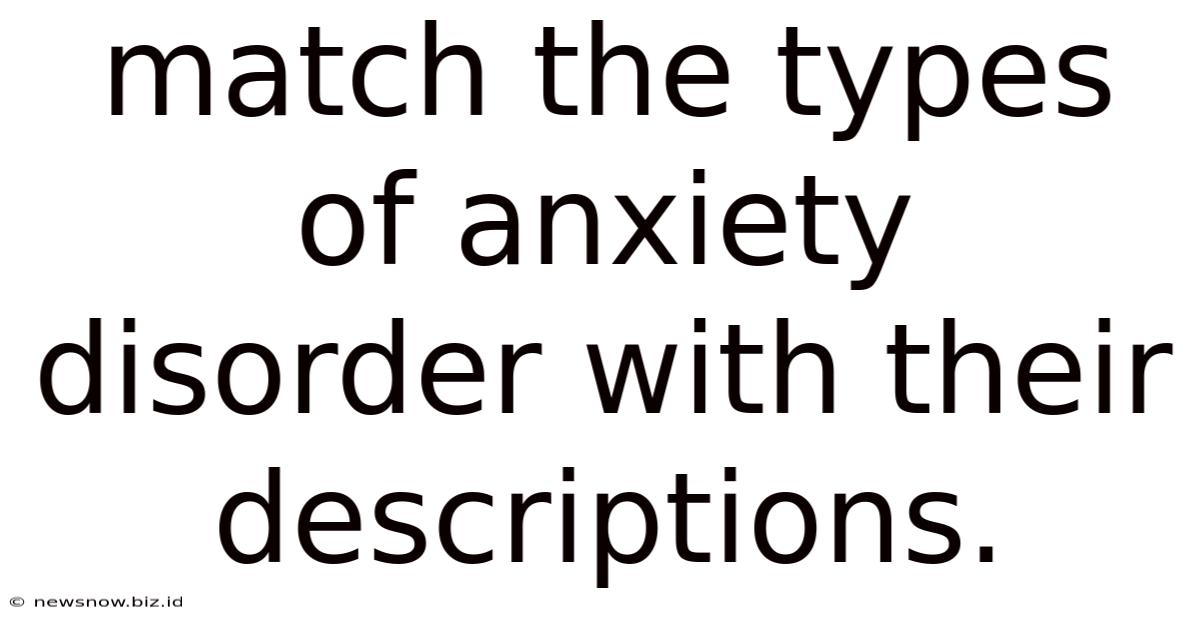 Match The Types Of Anxiety Disorder With Their Descriptions.