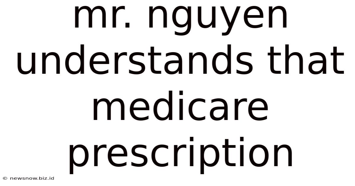 Mr. Nguyen Understands That Medicare Prescription