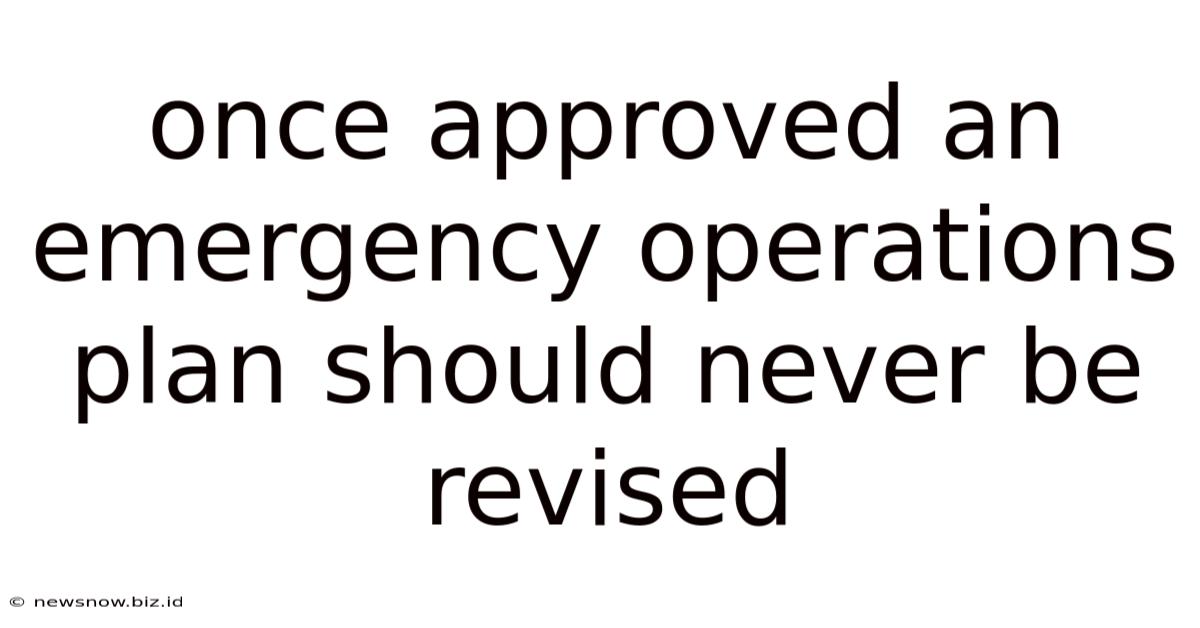 Once Approved An Emergency Operations Plan Should Never Be Revised
