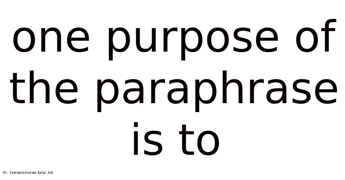 One Purpose Of The Paraphrase Is To