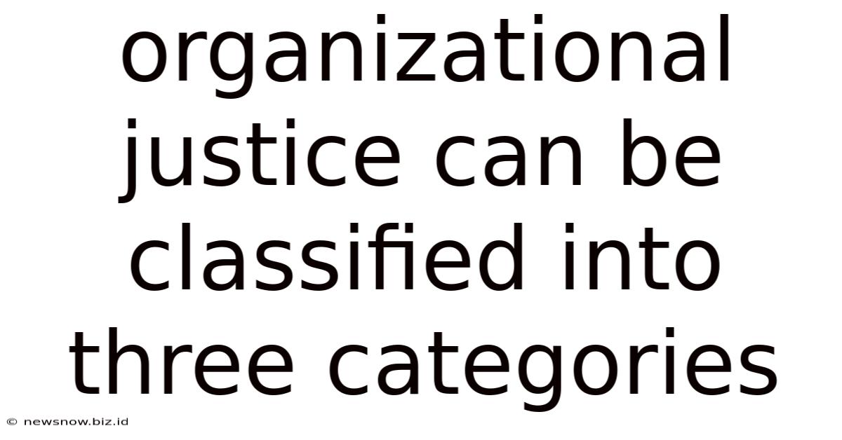 Organizational Justice Can Be Classified Into Three Categories