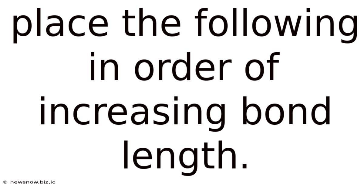Place The Following In Order Of Increasing Bond Length.