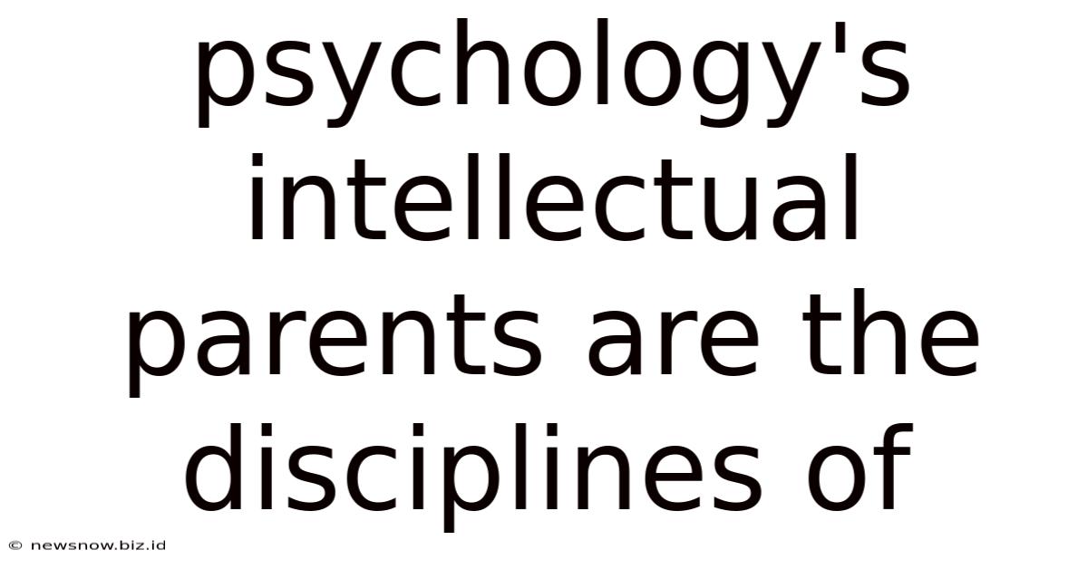 Psychology's Intellectual Parents Are The Disciplines Of