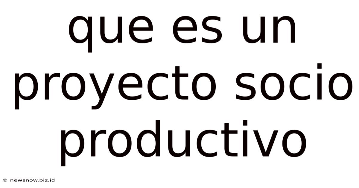 Que Es Un Proyecto Socio Productivo