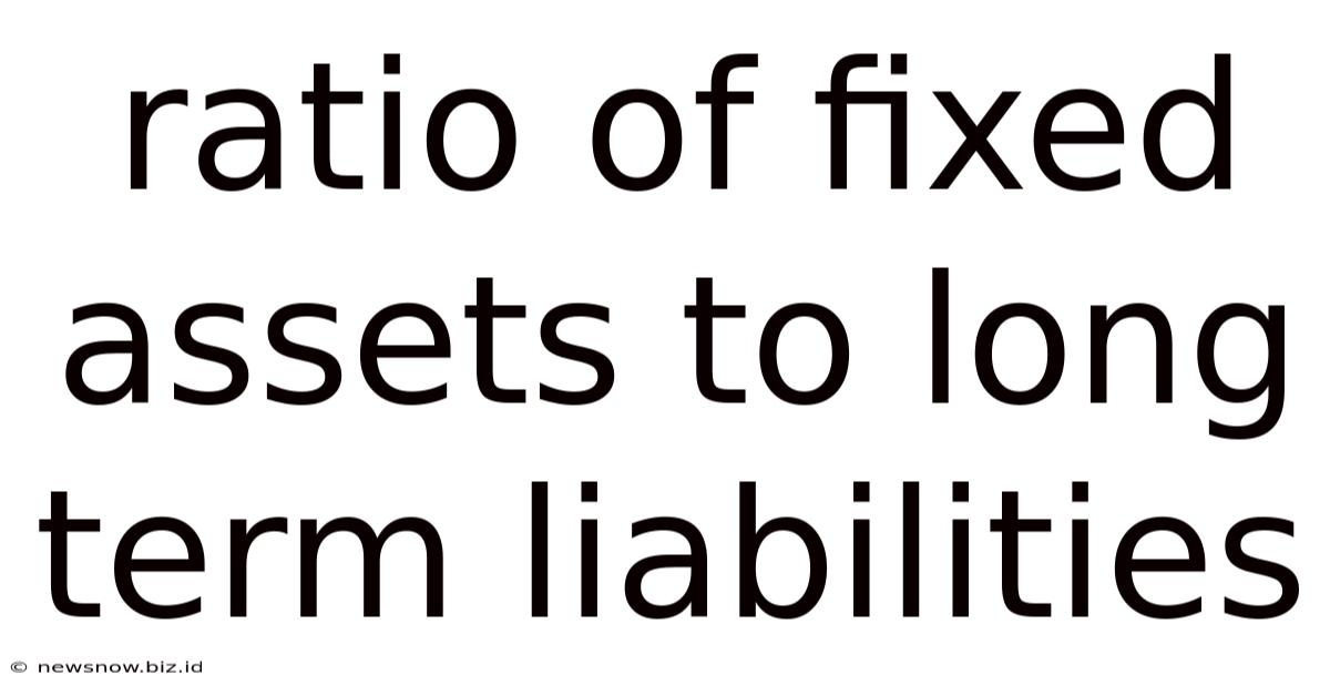 Ratio Of Fixed Assets To Long Term Liabilities