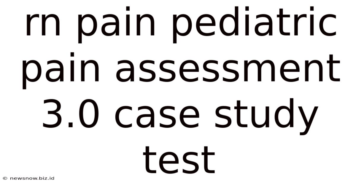 Rn Pain Pediatric Pain Assessment 3.0 Case Study Test