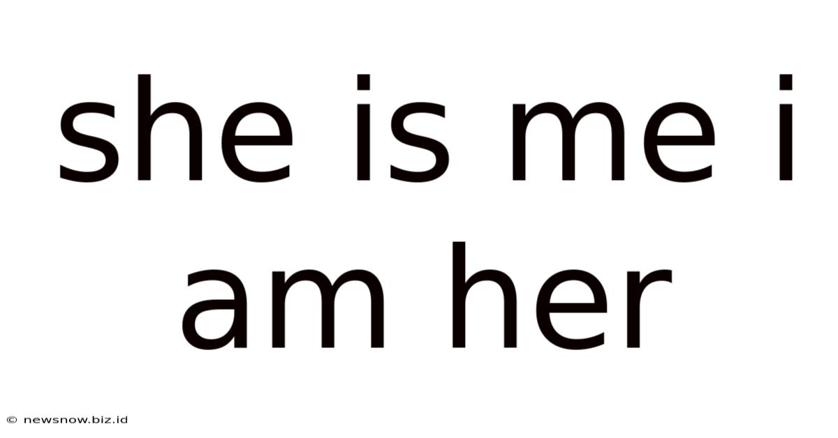 She Is Me I Am Her