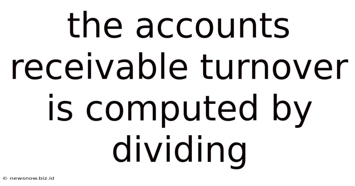 The Accounts Receivable Turnover Is Computed By Dividing