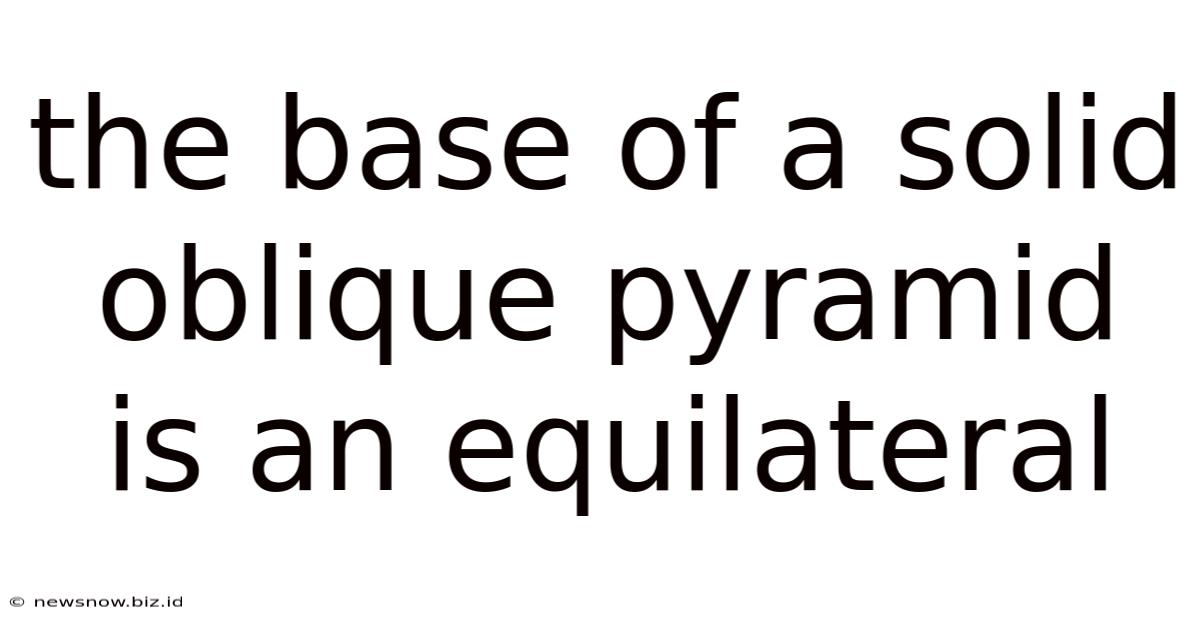 The Base Of A Solid Oblique Pyramid Is An Equilateral