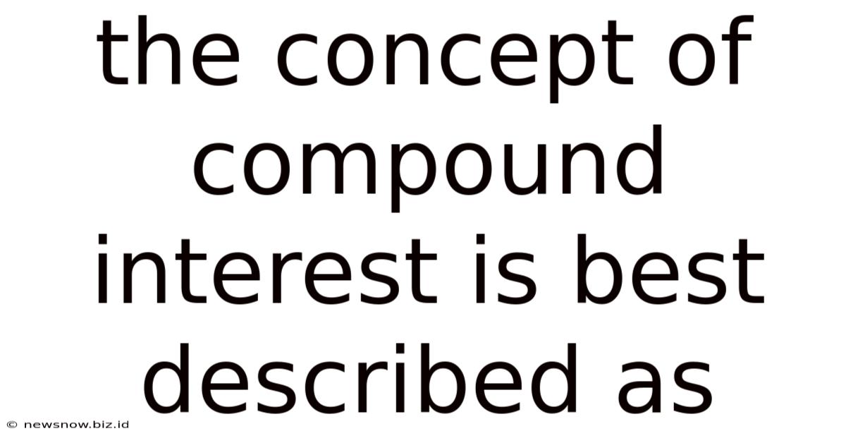 The Concept Of Compound Interest Is Best Described As