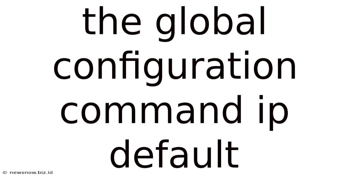 The Global Configuration Command Ip Default
