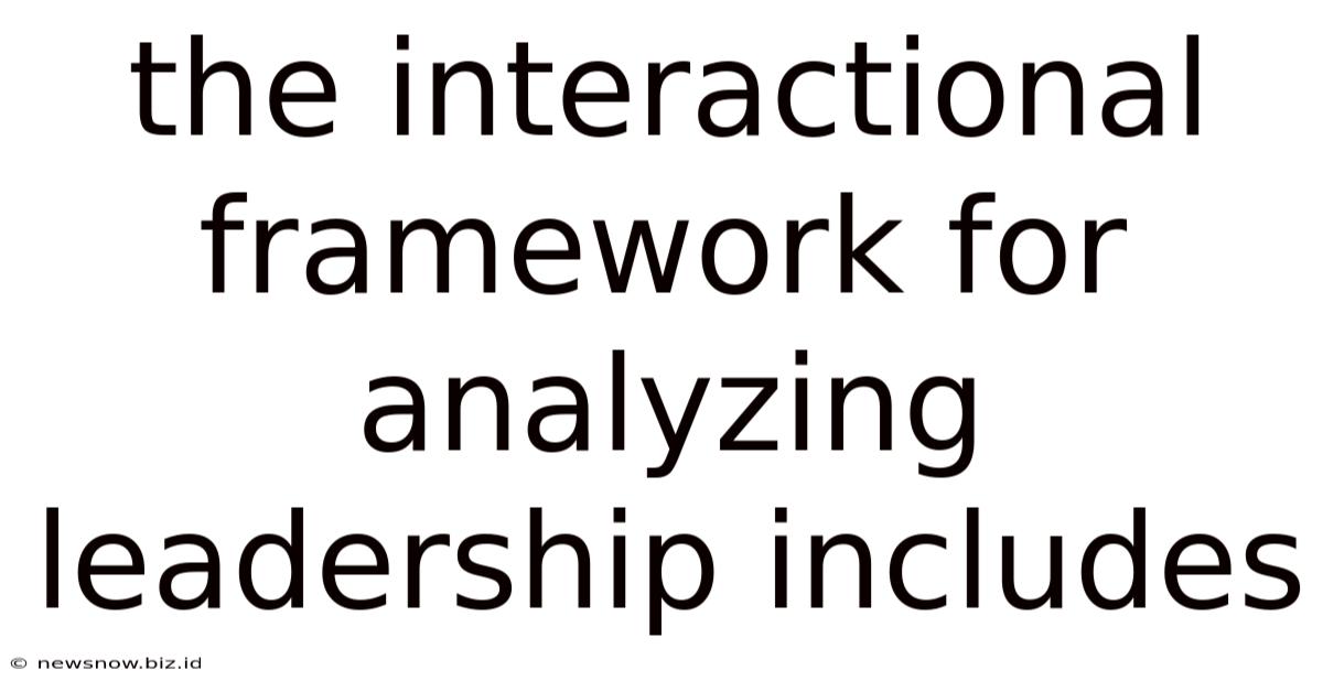 The Interactional Framework For Analyzing Leadership Includes