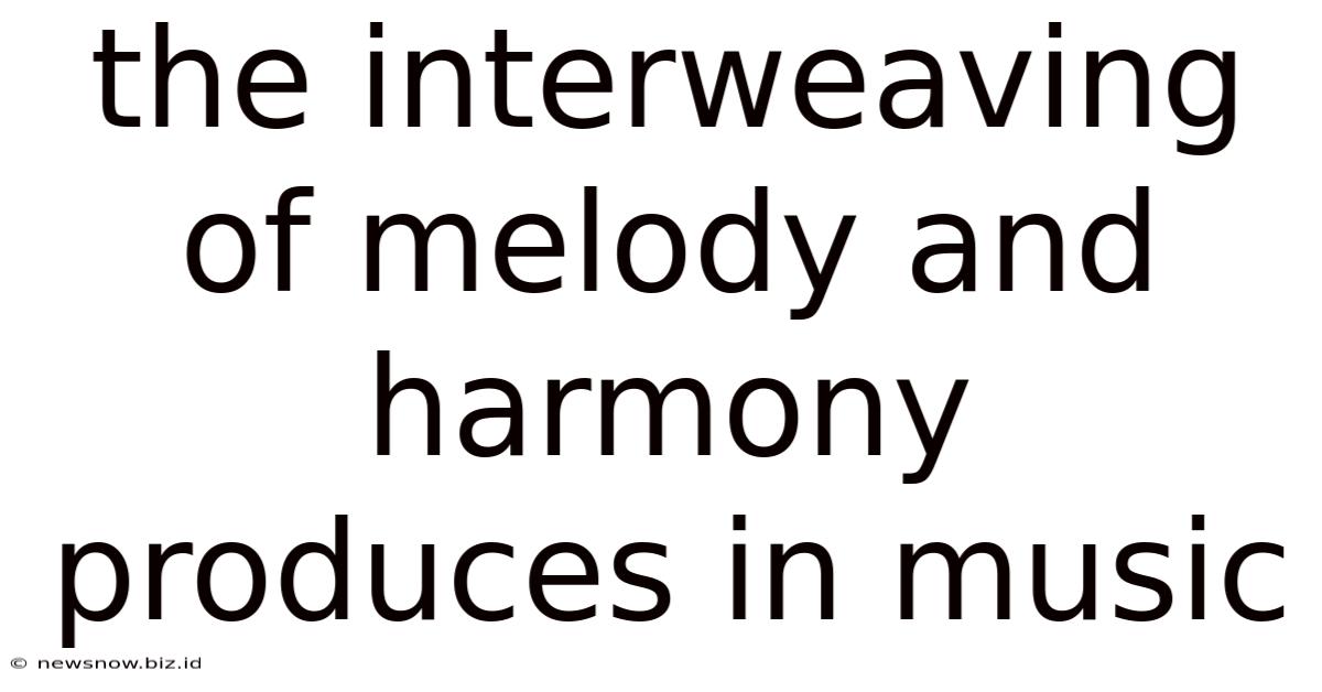 The Interweaving Of Melody And Harmony Produces In Music
