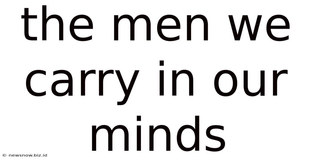 The Men We Carry In Our Minds