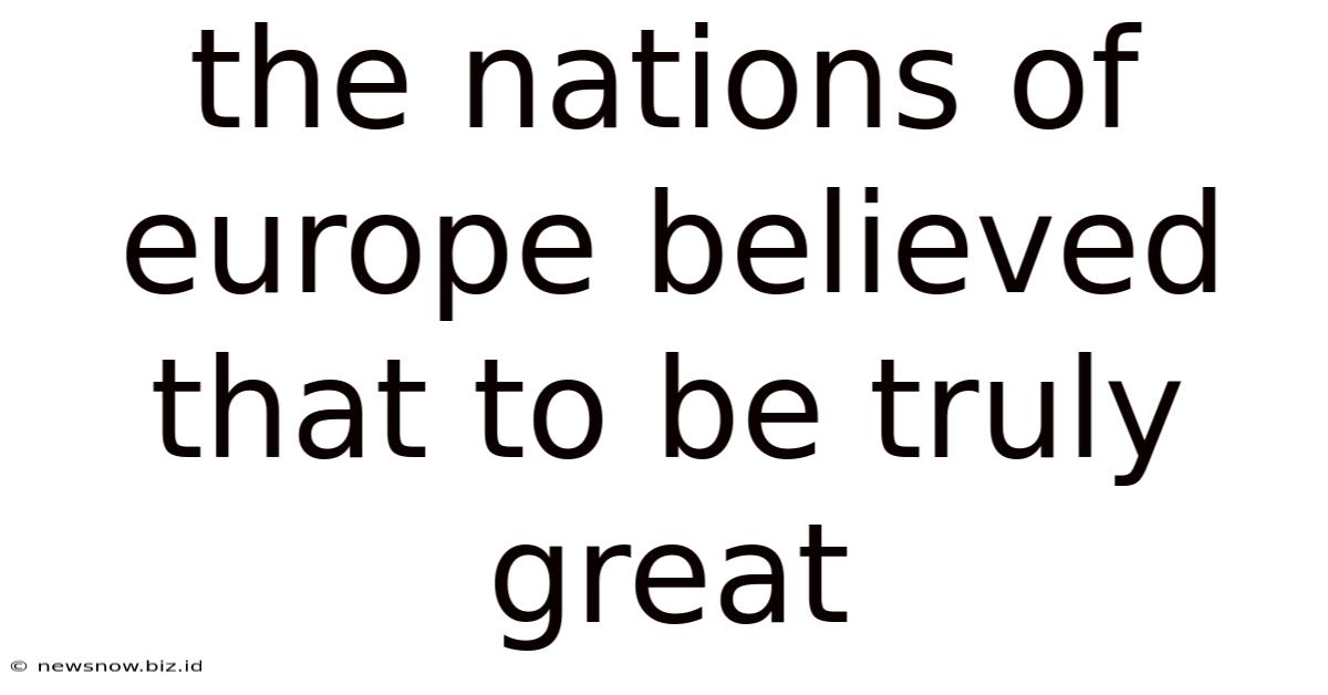 The Nations Of Europe Believed That To Be Truly Great