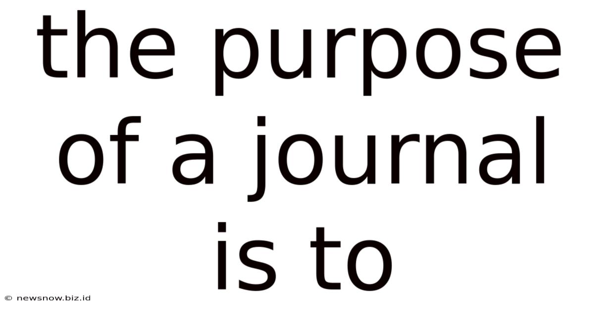 The Purpose Of A Journal Is To