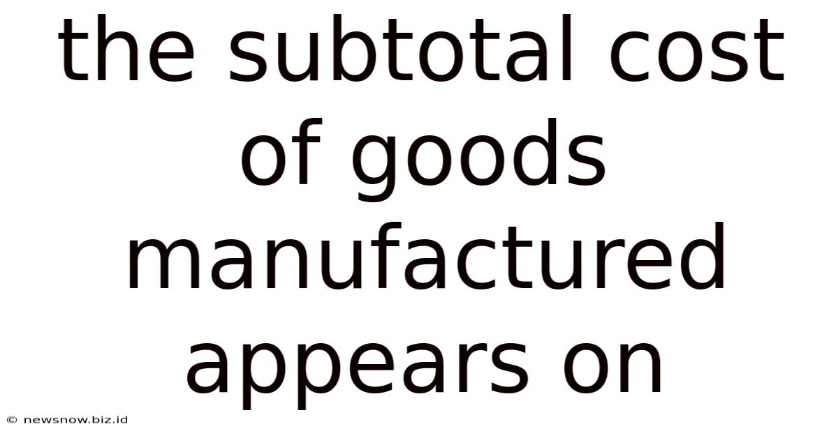 The Subtotal Cost Of Goods Manufactured Appears On