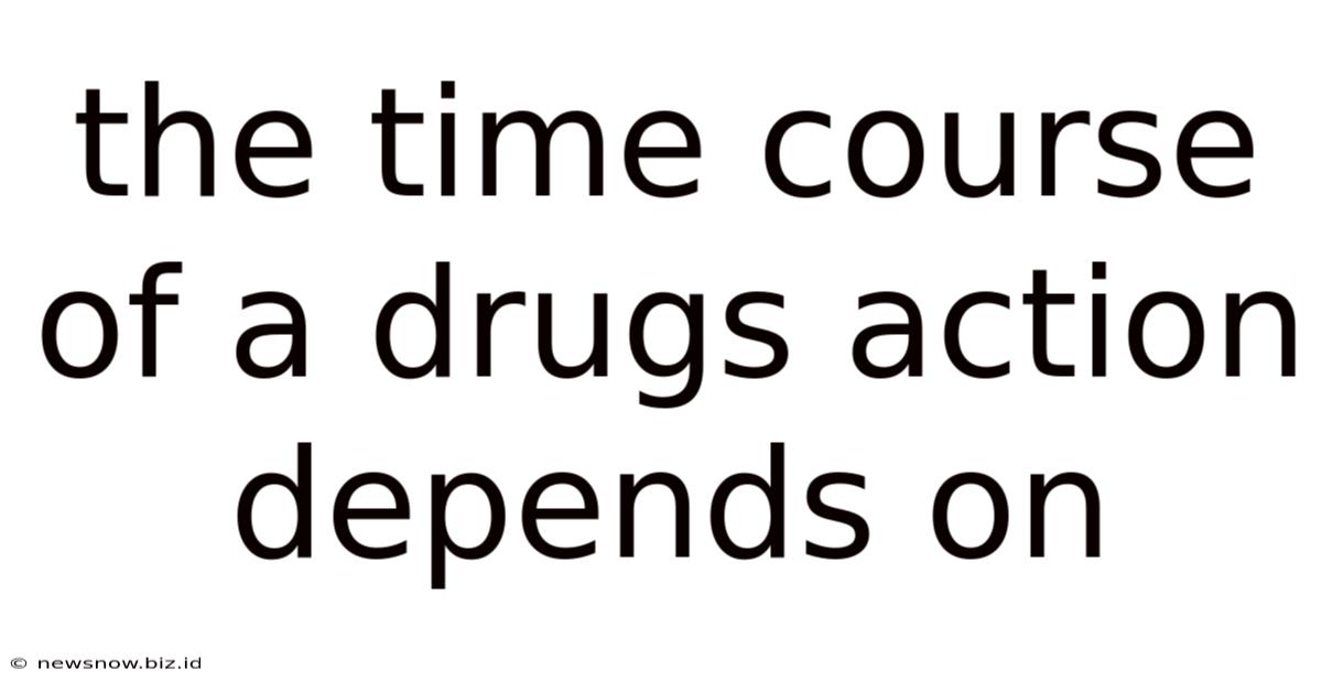 The Time Course Of A Drugs Action Depends On