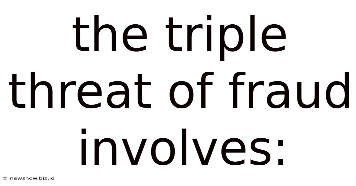 The Triple Threat Of Fraud Involves: