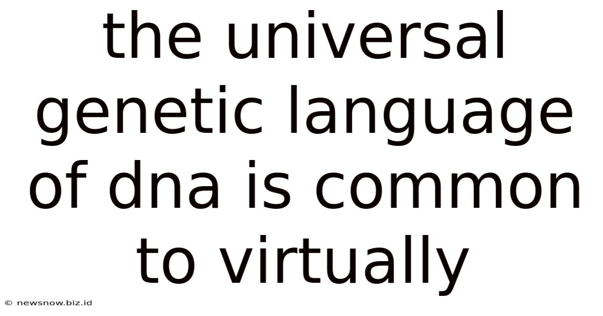 The Universal Genetic Language Of Dna Is Common To Virtually