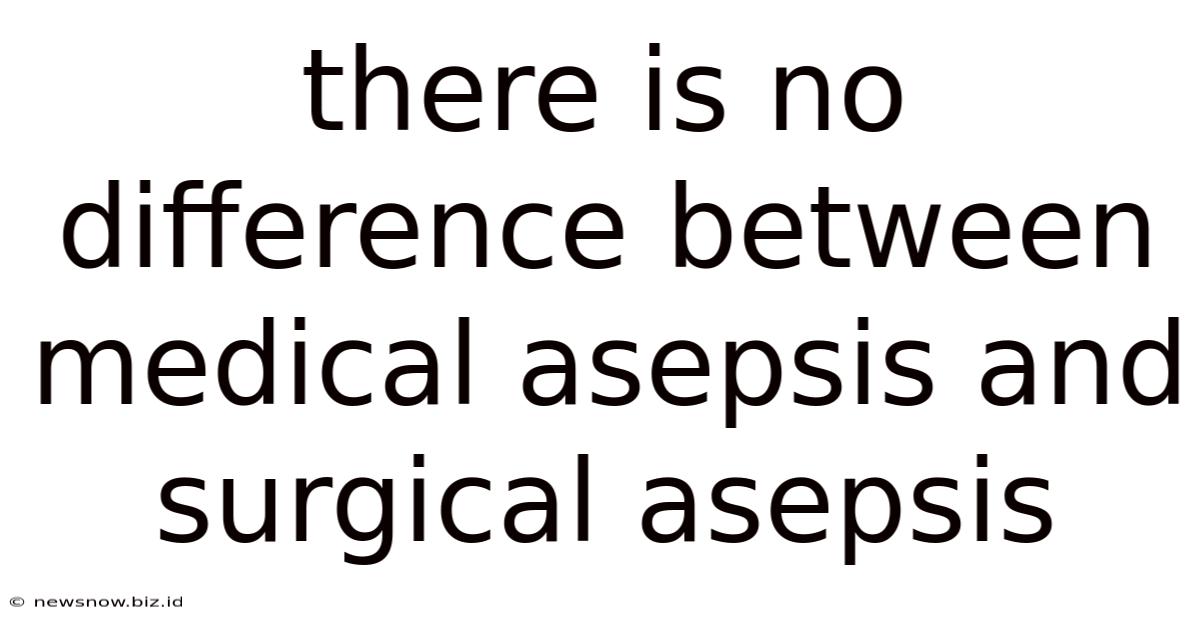 There Is No Difference Between Medical Asepsis And Surgical Asepsis