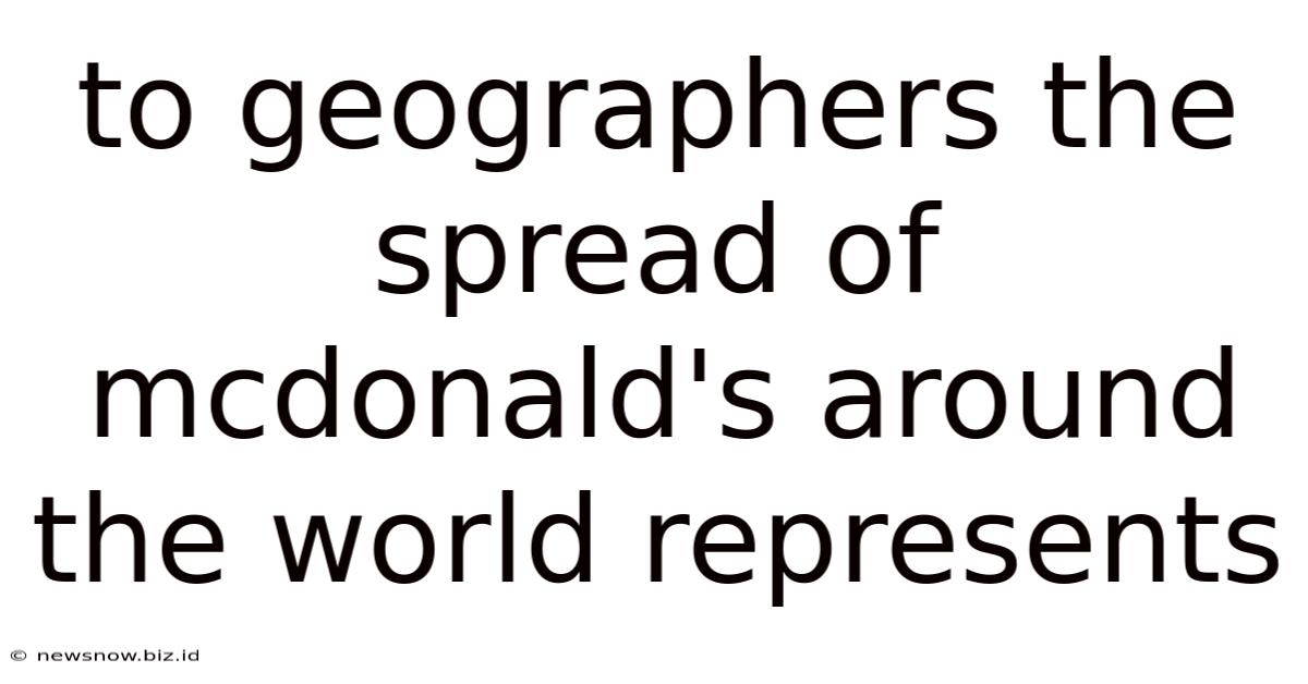 To Geographers The Spread Of Mcdonald's Around The World Represents