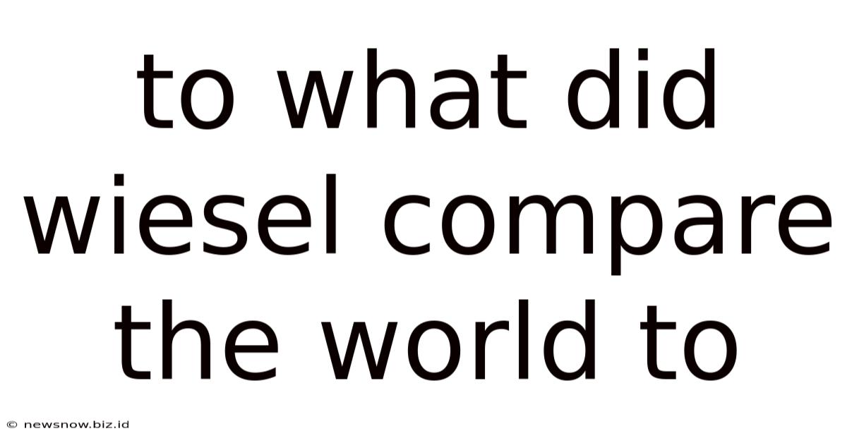 To What Did Wiesel Compare The World To