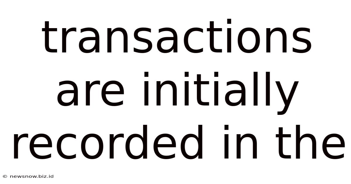 Transactions Are Initially Recorded In The