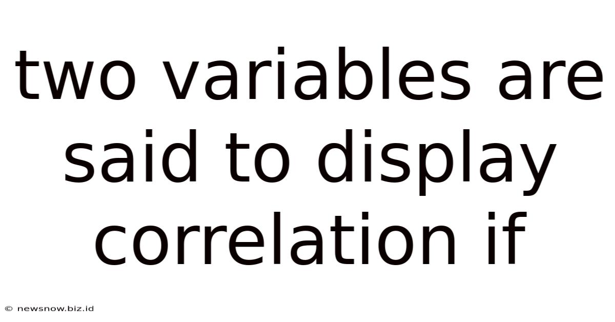 Two Variables Are Said To Display Correlation If