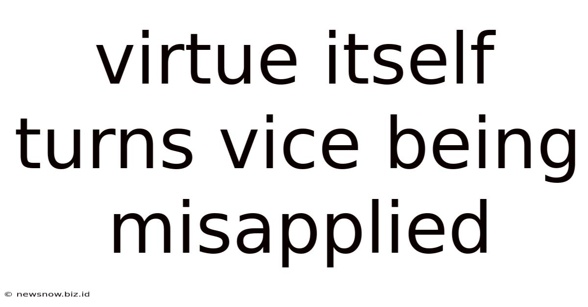 Virtue Itself Turns Vice Being Misapplied